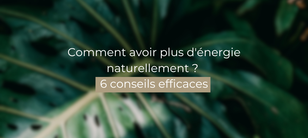 Comment avoir plus d'énergie naturellement ? 6 conseils efficaces